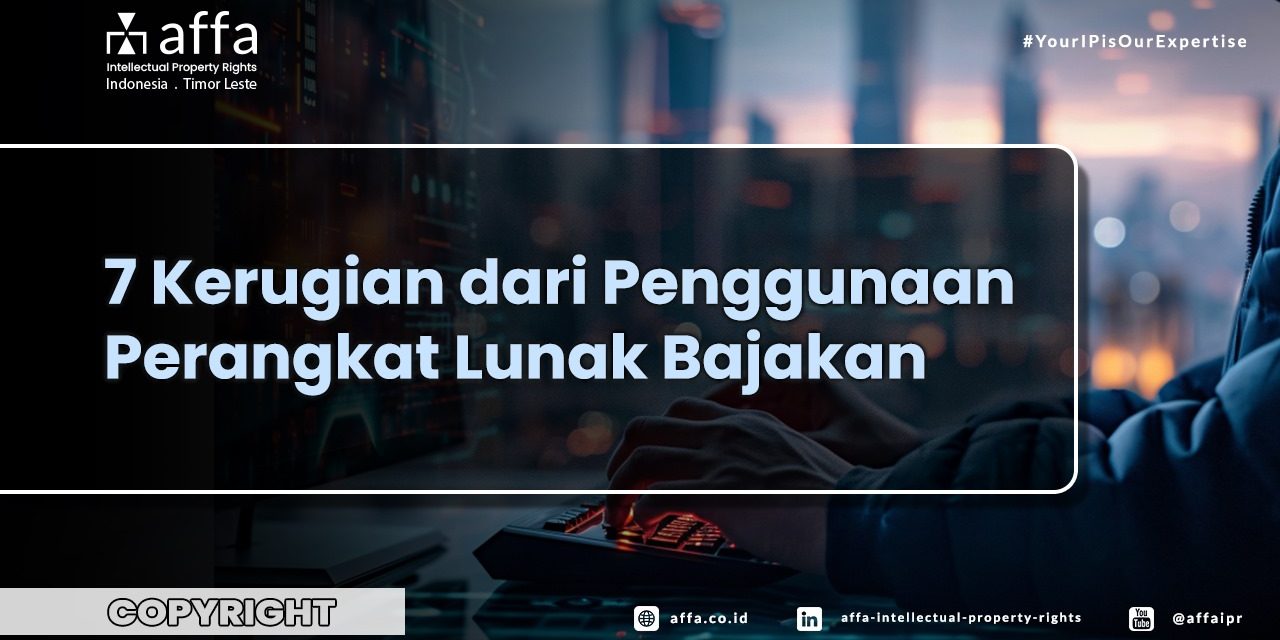 7 Kerugian dari Penggunaan Perangkat Lunak Bajakan- AFFA IPR
