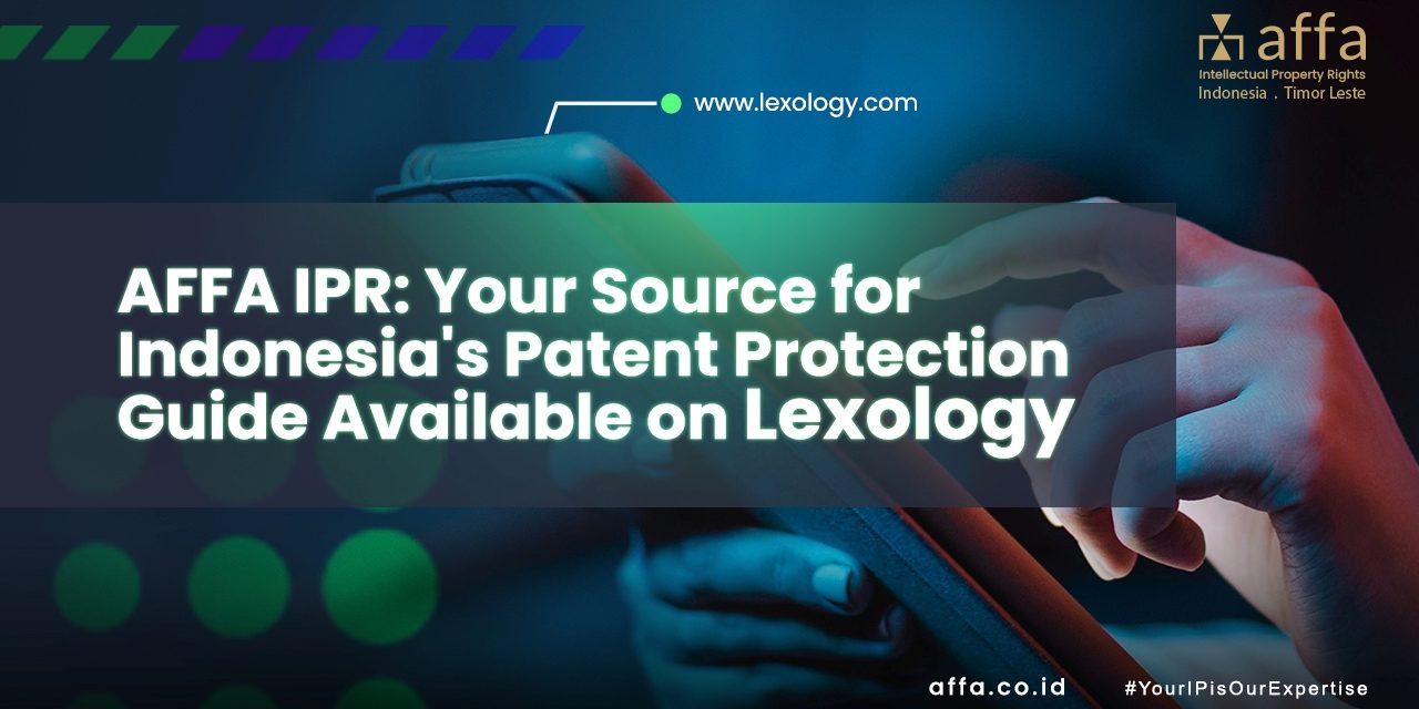 AFFA IPR Your Source for Indonesia’s Patent Protection Guide Available on Lexology affa.co.id global AFFA-IPR-Your-Source-for-Indonesias-Patent-Protection-Guide-Available-on-Lexology-affa-global