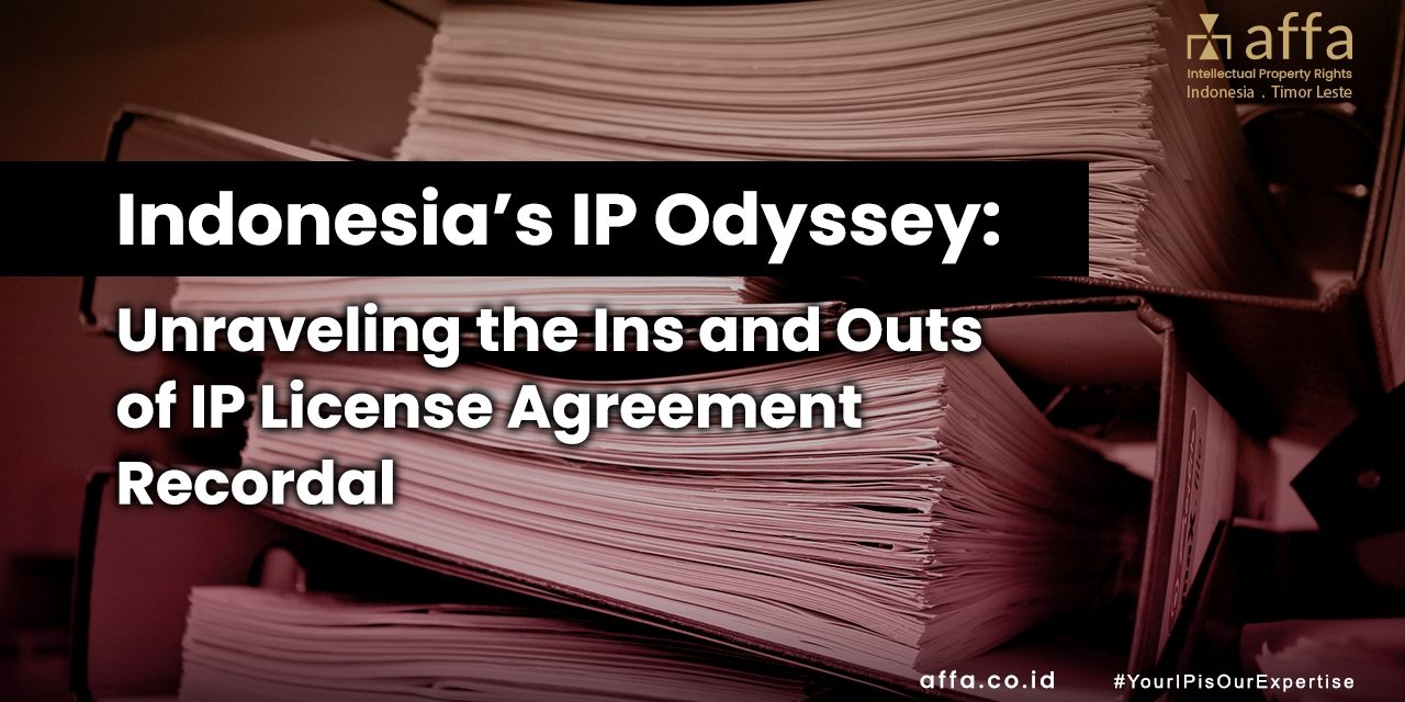 Indonesia’s IP Odyssey: Unraveling the Ins and Outs of IP License Agreement Recordal Indonesias-IP-Odyssey-Unraveling-the-Ins-and-Outs-of-IP-License-Agreement-Recordal-affa-global