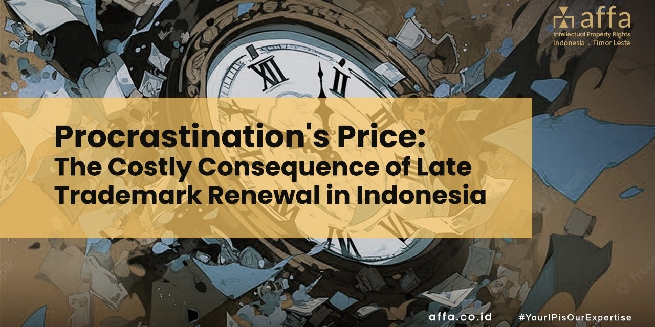 Procrastination’s Price The Costly Consequence of Late Trademark Renewal in Indonesia affa.co.id global Procrastinations-Price-The-Costly-Consequence-of-Late-Trademark-Renewal-in-Indonesia-affa-global