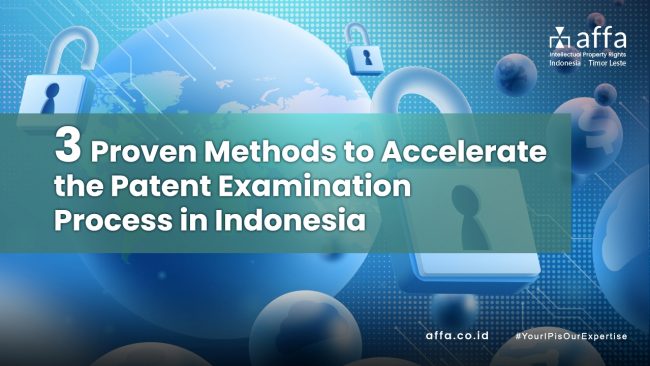 3 Proven Methods to Accelerate the Patent Examination Process in Indonesia affa.co.id global 3-Proven-Methods-to-Accelerate-the-Patent-Examination-Process-in-Indonesia-affa-global