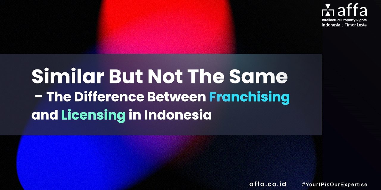 Similar But Not The Same – The Difference Between Franchising and Licensing in Indonesia affa.co.id global Similar-But-Not-The-Same-The-Difference-Between-Franchising-and-Licensing-in-Indonesia-affa-global