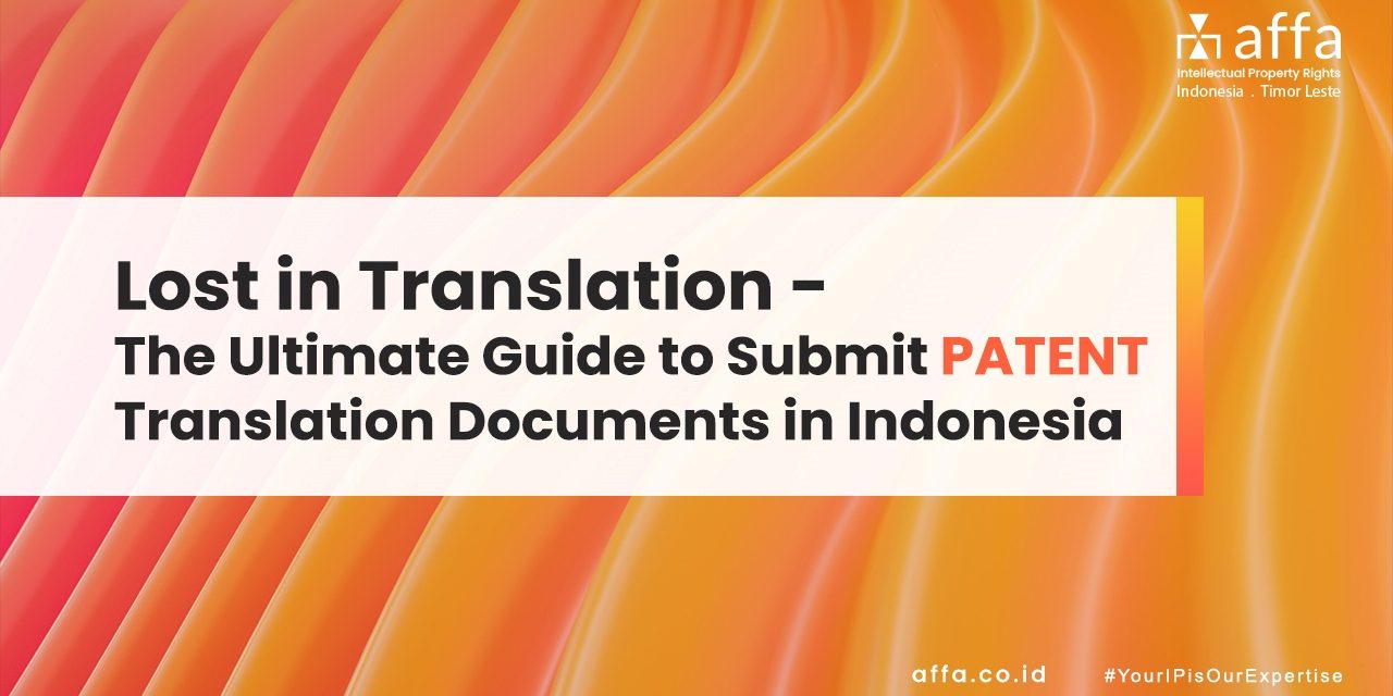 Lost in Translation – The Ultimate Guide to Submit Patent Translation Documents in Indonesia affa.co.id Lost-in-Translation-The-Ultimate-Guide-to-Submit-Patent-Translation-Documents-in-Indonesia-affa