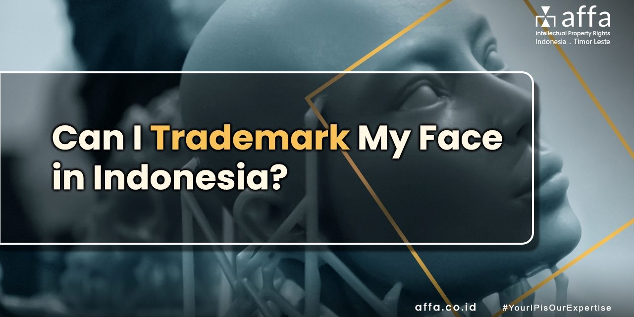Can I Trademark My Face in Indonesia Can-I-Trademark-My-Face-in-Indonesia