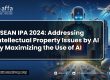 ASEAN IP 2024: Addressing Intellectual Property Issues by AI by Maximizing the Use of AI - AFFA IPR