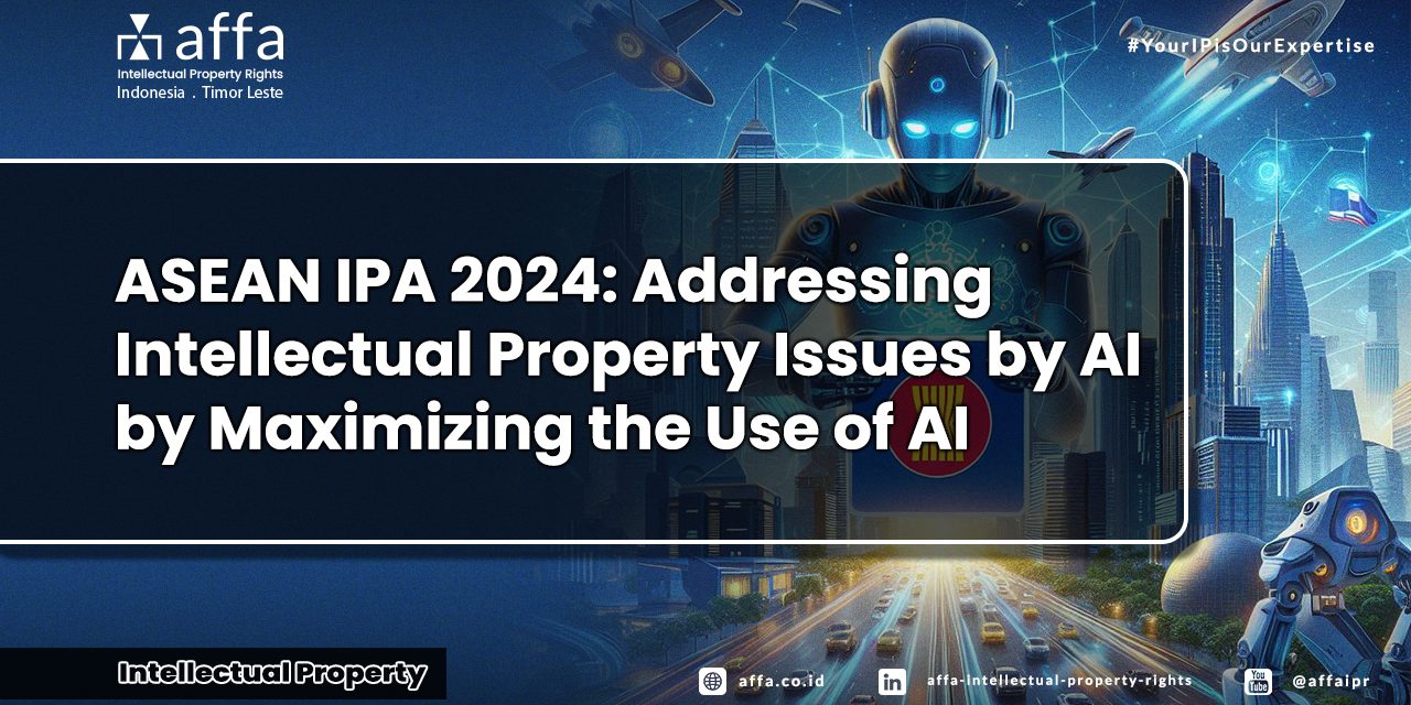 asean-ipa-2024-addressing-intellectual-property-issues-by-ai-by-maximizing-the-use-of-ai-affa ASEAN IP 2024: Addressing Intellectual Property Issues by AI by Maximizing the Use of AI - AFFA IPR