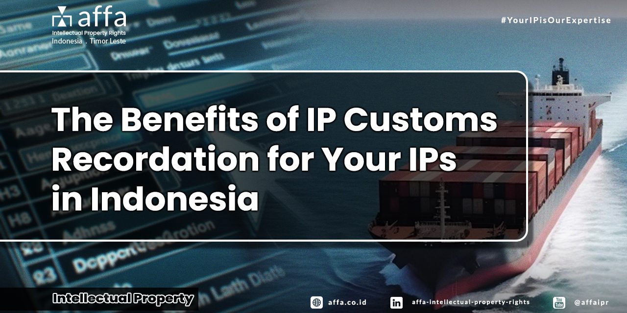 benefits-of-ip-customs-recordation-for-your-ips-in-indonesia-affa-ipr The Benefits of IP Customs Recordation for Your IPs in Indonesia - AFFA IPR