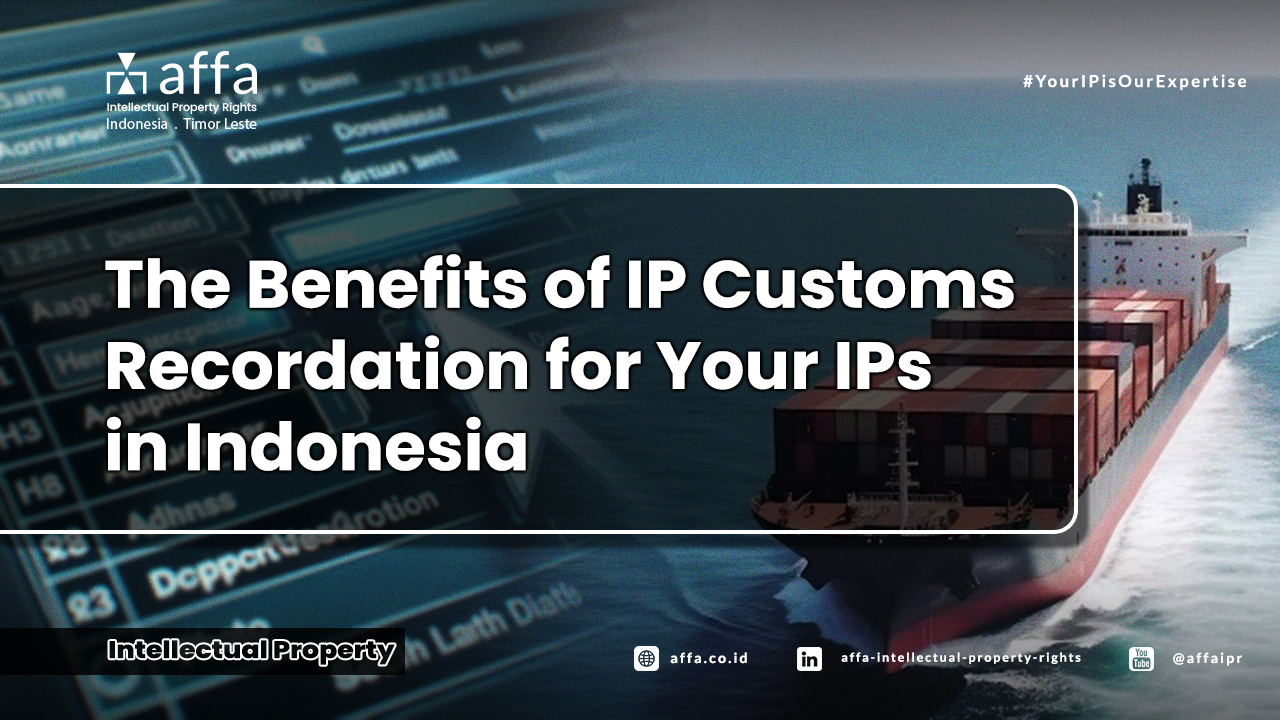 The Benefits of IP Customs Recordation for Your IPs in Indonesia - AFFA IPR