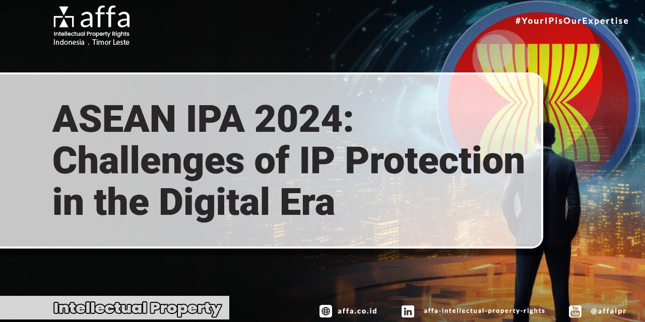 asean-ipa-2024-challenges-of-ip-protection-in-the-digital-era-affa ASEAN IPA 2024 Challenges of IP Protection in the Digital Era