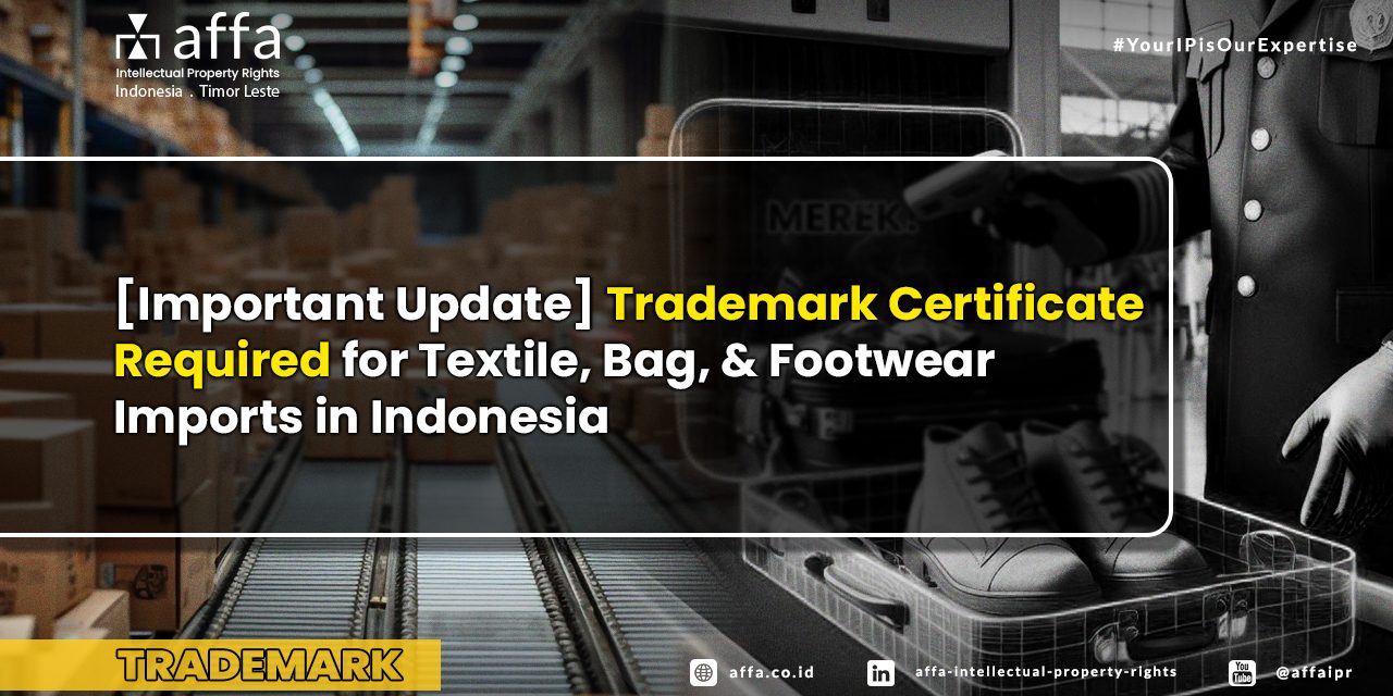 [Important Update] Trademark Certificate Required for Textile, Bag, & Footwear Imports in Indonesia - AFFA IPR