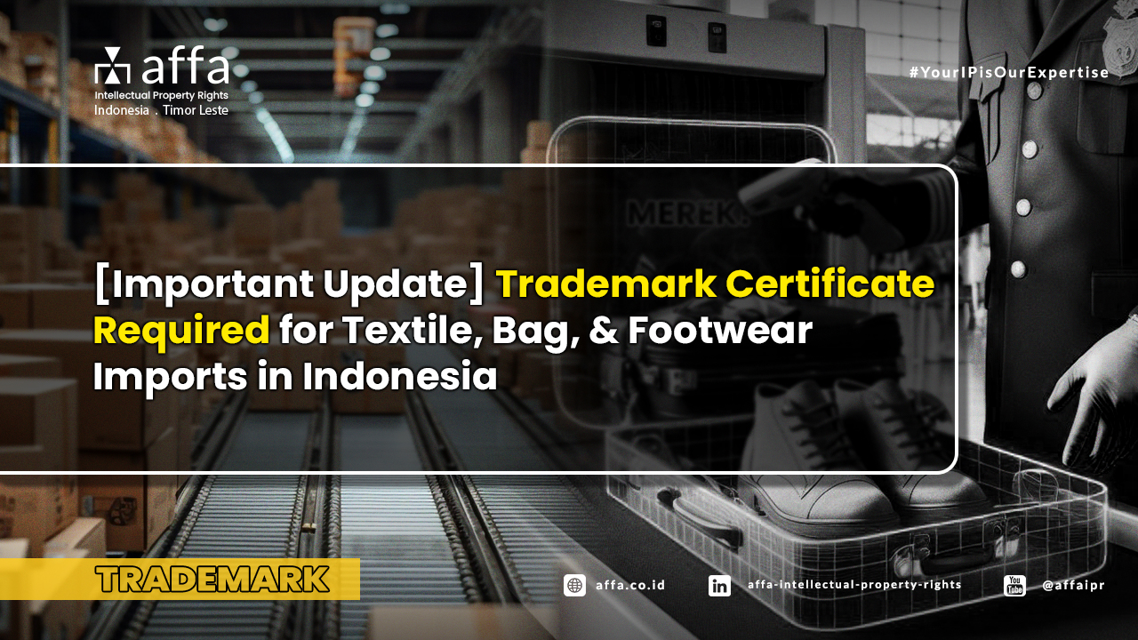 [Important Update] Trademark Certificate Required for Textile, Bag, & Footwear Imports in Indonesia - AFFA IPR
