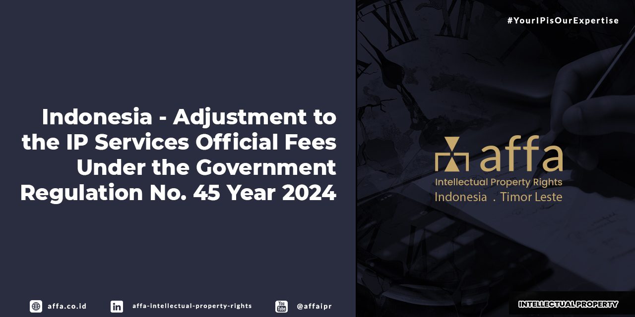 indonesia-adjustment-to-the-ip-services-official-fees-under-the-government-regulation-no.24-year-2024-affa Indonesia - Adjustment to the IP Services Official Fees Under the Government Regulation No.24 Year 2024 - AFFA IPR