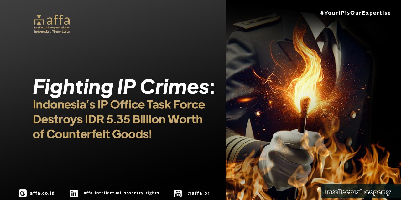 Fighting IP Crimes: Indonesia's IP Office Task Force Destroys IDR 5.35 Billion Worth of Counterfeit Goods! - AFFA IPR