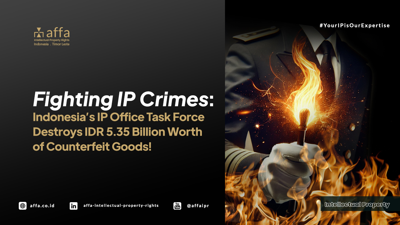 Fighting IP Crimes: Indonesia's IP Office Task Force Destroys IDR 5.35 Billion Worth of Counterfeit Goods! - AFFA IPR