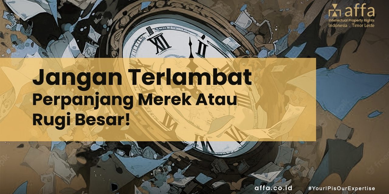 Jangan Terlambat Perpanjang Merek Atau Rugi Besar affa.co.id Jangan-Terlambat-Perpanjang-Merek-Atau-Rugi-Besar-affa
