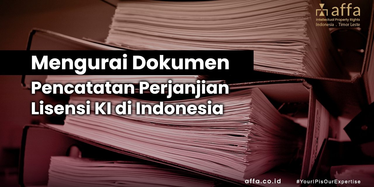 Mengurai Dokumen Pencatatan Perjanjian Lisensi KI di Indonesia affa.co.id Mengurai-Dokumen-Pencatatan-Perjanjian-Lisensi-KI-di-Indonesia-affa