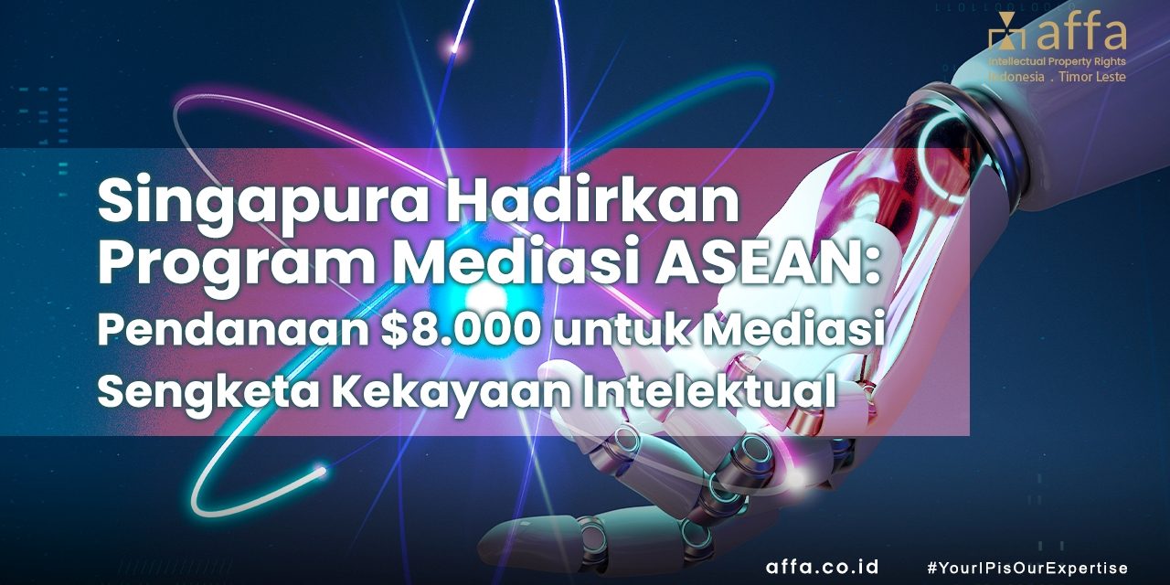 Singapura Hadirkan Program Mediasi KI ASEAN affa.co.id Singapura-Hadirkan-Program-Mediasi-KI-ASEAN-affa