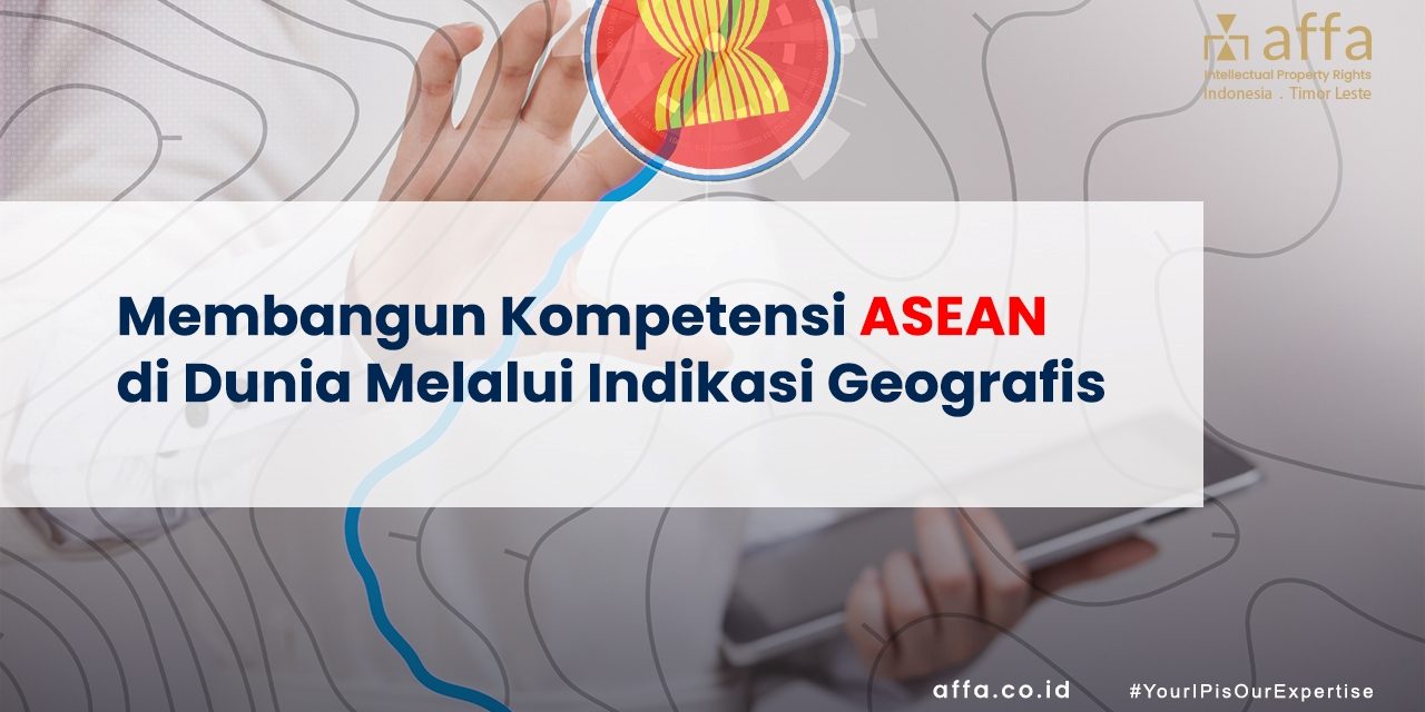 Membangun Kompetensi ASEAN di Dunia Melalui Indikasi Geografis affa.co.id Membangun-Kompetensi-ASEAN-di-Dunia-Melalui-Indikasi-Geografis-affa