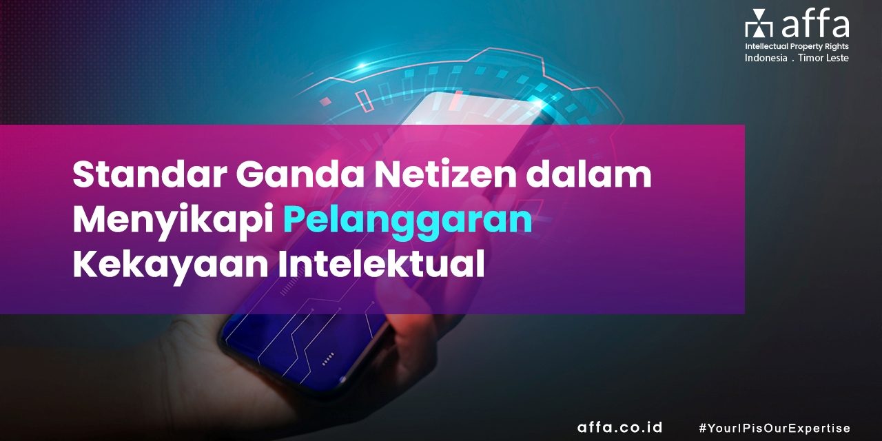 Standar Ganda Netizen dalam Menyikapi Pelanggaran Kekayaan Intelektual affa.co.id Standar-Ganda-Netizen-dalam-Menyikapi-Pelanggaran-Kekayaan-Intelektual-affa
