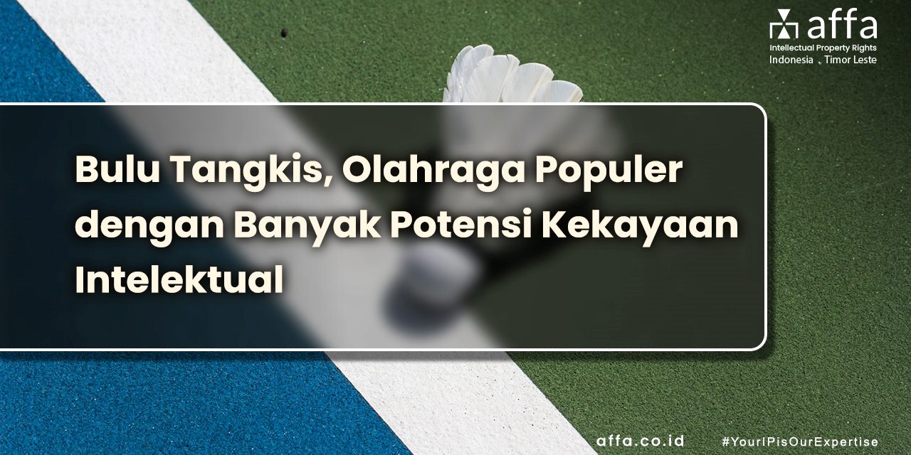 Bulu Tangkis, Olahraga Populer dengan Banyak Potensi Kekayaan Intelektual affa.co.id Bulu-Tangkis-Olahraga-Populer-dengan-Banyak-Potensi-Kekayaan-Intelektual-affa