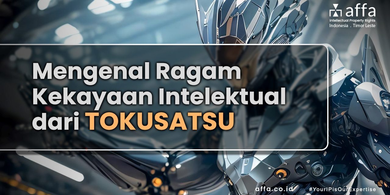 Mengenal Ragam Kekayaan Intelektual Dari Tokusatsu – AFFA Intellectual ...