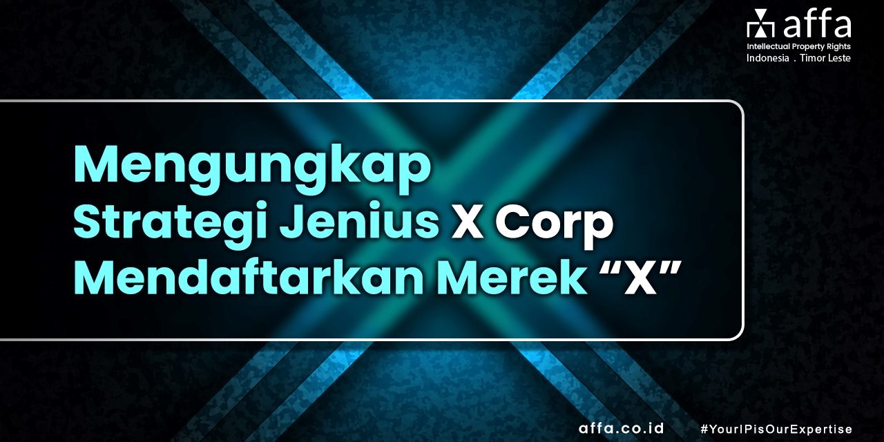 Mengungkap Strategi Jenius X Corp Mendaftarkan Merek “X” affa Mengungkap-Strategi-Jenius-X-Corp-Mendaftarkan-Merek-X-affa