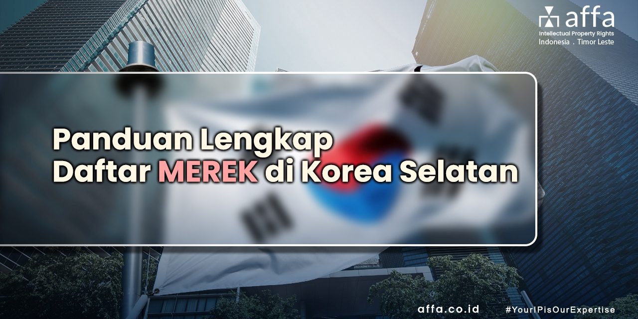 Panduan Lengkap Daftar Merek di Korea Selatan Bagi Pengusaha Indonesia affa.co.id Panduan-Lengkap-Daftar-Merek-di-Korea-Selatan-Bagi-Pengusaha-Indonesia-affa