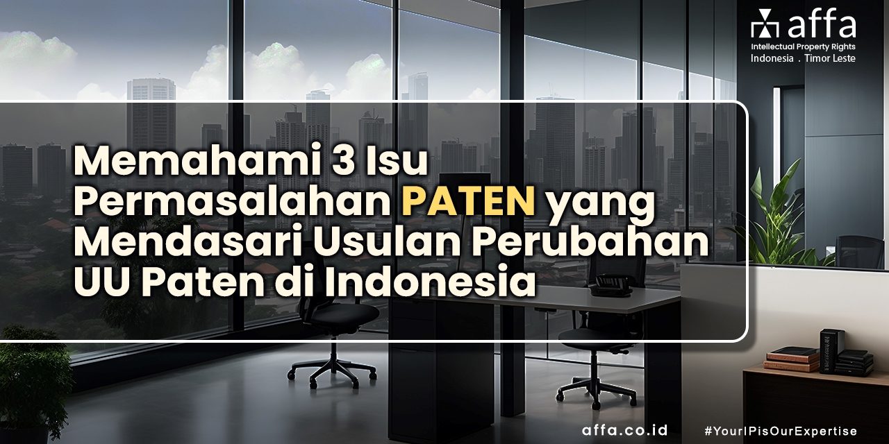 Memahami 3 Isu Permasalahan Paten yang Mendasari Usulan Perubahan UU Paten di Indonesia affa.co.id Memahami-3-Isu-Permasalahan-Paten-yang-Mendasari-Usulan-Perubahan-UU-Paten-di-Indonesia-affa