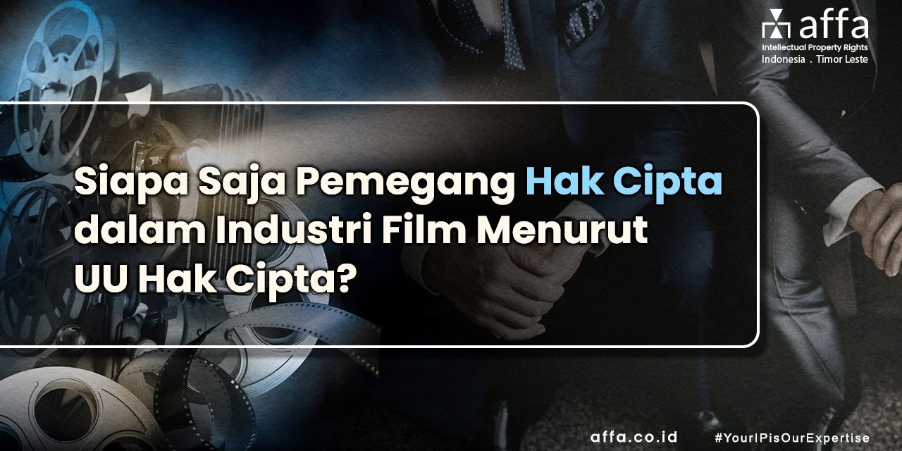 Siapa Saja Pemegang Hak Cipta dalam Industri Film Menurut UU Hak Cipta? affa.co.id Siapa-Saja-Pemegang-Hak-Cipta-dalam-Industri-Film-Menurut-UU-Hak-Cipta-affa