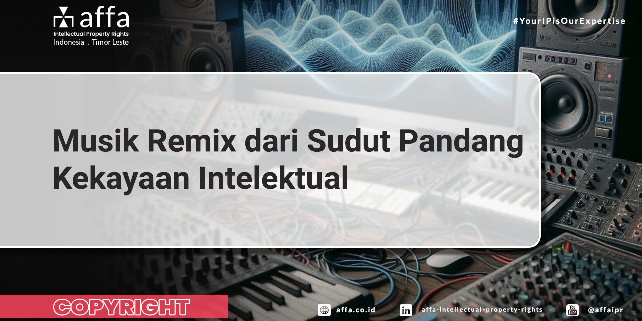 Copyright-Musik-Remix-dari-Sudut-Pandang-Kekayaan-Intelektual-affa Copyright-Musik-Remix-dari-Sudut-Pandang-Kekayaan-Intelektual-affa