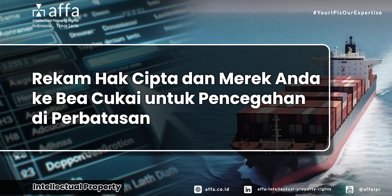 Rekam Hak Cipta dan Merek Anda ke Bea Cukai untuk Pencegahan di Perbatasan - AFFA IPR
