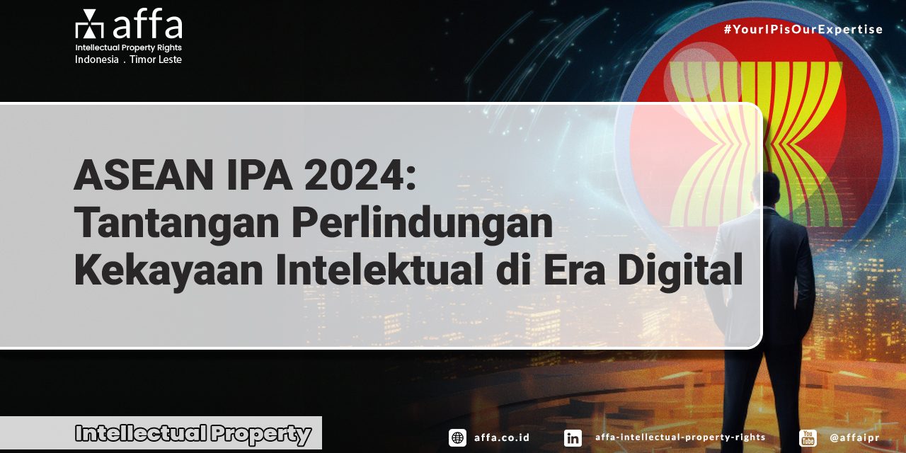 asean-ipa-2024-tantangan-perlindungan-kekayaan-intelektual-di-era-digital-affa ASEAN IPA 2024 Tantangan Perlindungan Kekayaan Intelektual di Era Digital - AFFA IPR