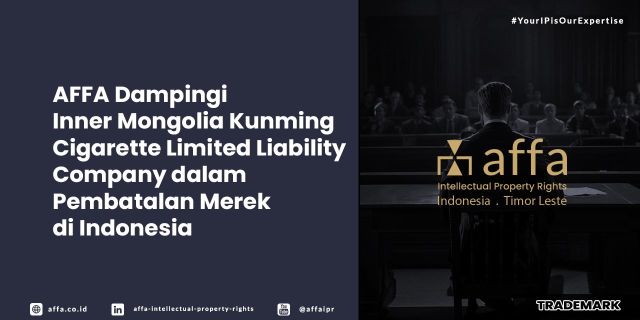 affa-dampingi-inner-mongolia-kunming-cigarette-limited-liability-company-dalam-pembatalan-merek-di-indonesia AFFA Dampingi Inner Mongolia Kunming Cigarette Limited Liability Company dalam Pembatalan Merek di Indonesia - AFFA IPR