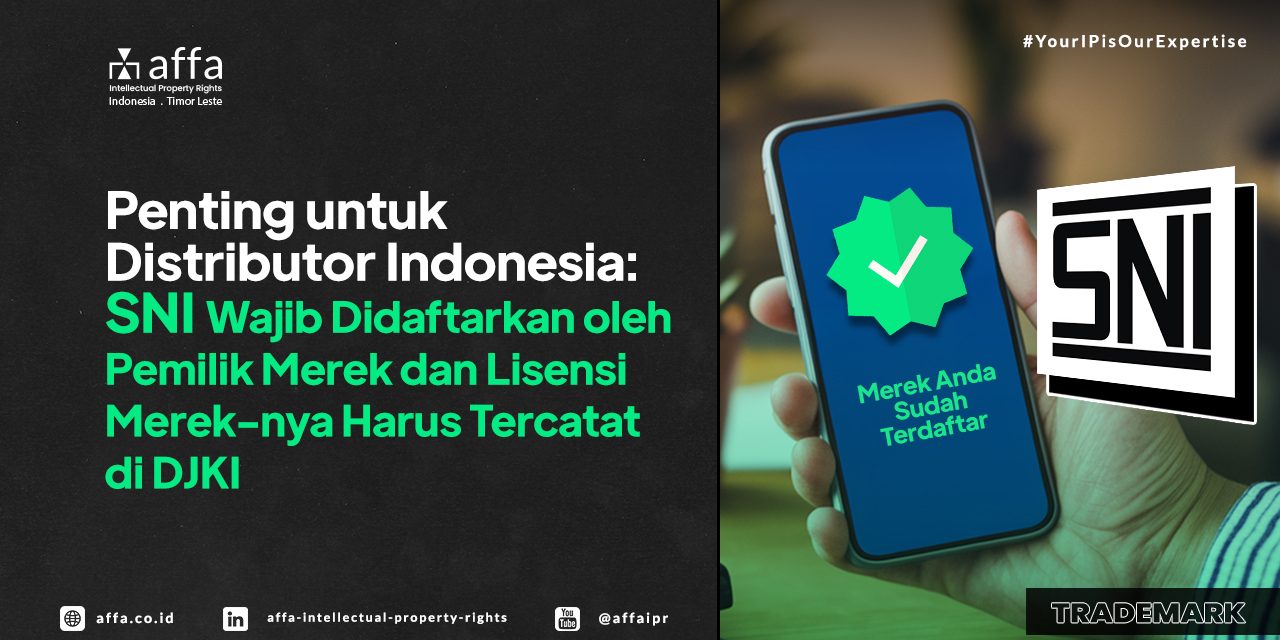 sni-wajib-didaftarkan-untuk-sni-affa Penting untuk Distributor Indonesia: SNI Wajib Didaftarkan oleh Pemilik Merek dan Lisensi Merek-nya Harus Dicatatkan di DJKI - AFFA IPR