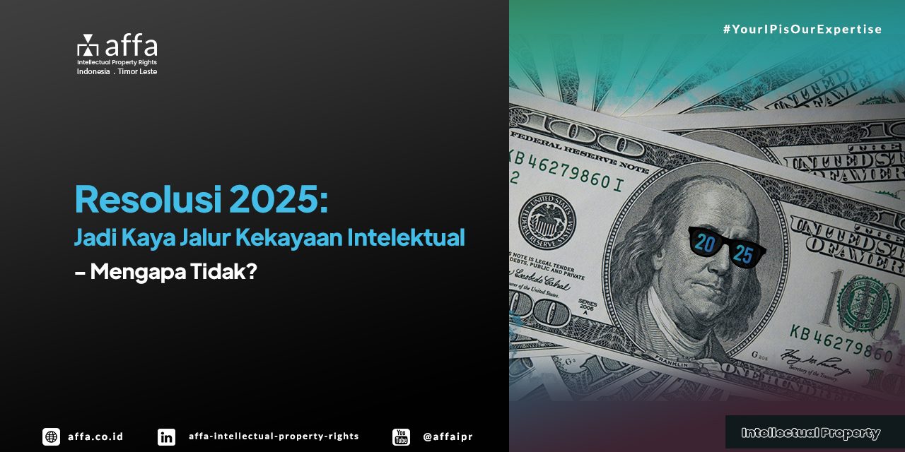 resolusi-2025-jadi-kaya-jalur-kekayaan-intelektual-mengapa-tidak-affa Resolusi 2025: Jadi Kaya Jalur Kekayaan Intelektual - Mengapa Tidak? - AFFA IPR
